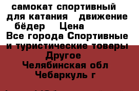 самокат спортивный , для катания , движение бёдер  › Цена ­ 2 000 - Все города Спортивные и туристические товары » Другое   . Челябинская обл.,Чебаркуль г.
